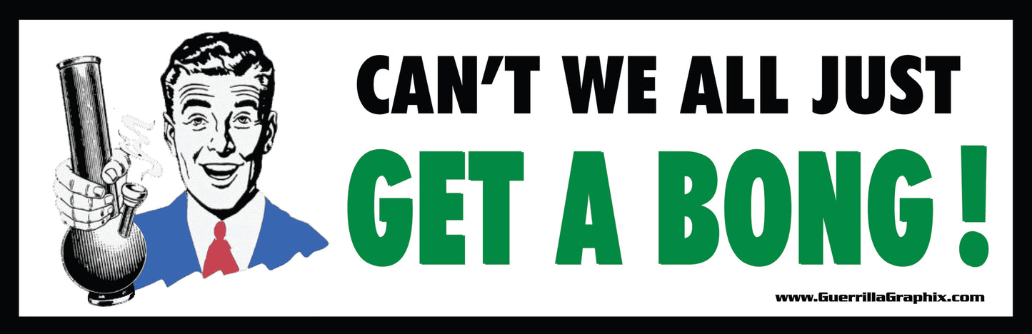 This image displays a glossy paper sticker with a playful and provocative message, "Can't We All Just Get a Bong?" The sticker features a vintage cartoon illustration of a man holding a bong, with bold, clear text and a green accentuating color. Measuring 8.