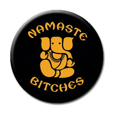 Namaste Bitches - 1" Pin Back Button