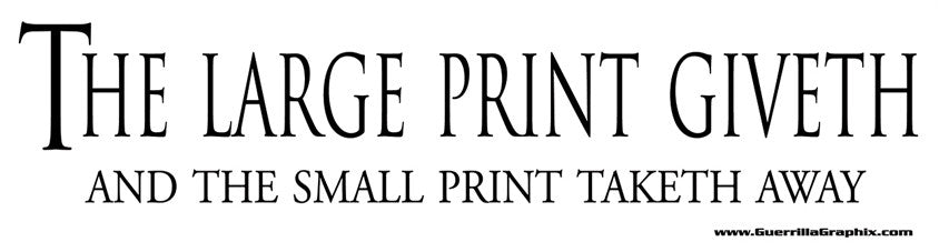 A black and white image of a paper sticker with text that reads 'THE LARGE PRINT GIVETH AND THE SMALL PRINT TAKEITH AWAY'.