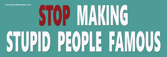 Stop Making Stupid People Famous Sticker