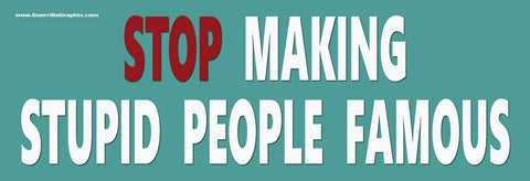 Stop Making Stupid People Famous Sticker